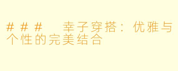 ### 幸子穿搭:优雅与个性的完美结合