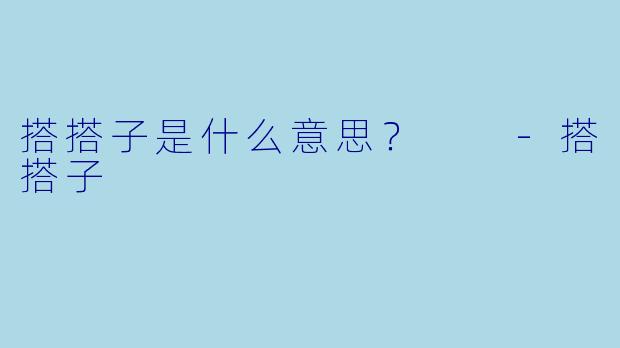 搭搭子是什么意思？  