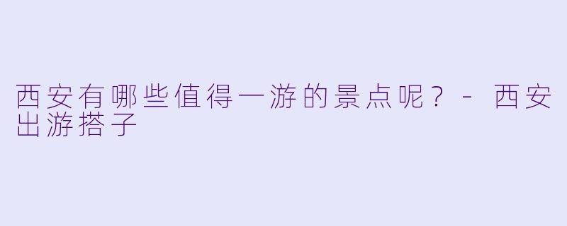 西安有哪些值得一游的景点呢？