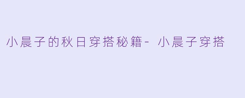 小晨子的秋日穿搭秘籍-小晨子穿搭