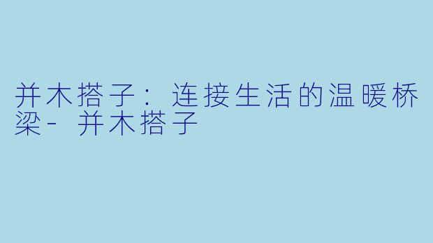 并木搭子：连接生活的温暖桥梁-并木搭子