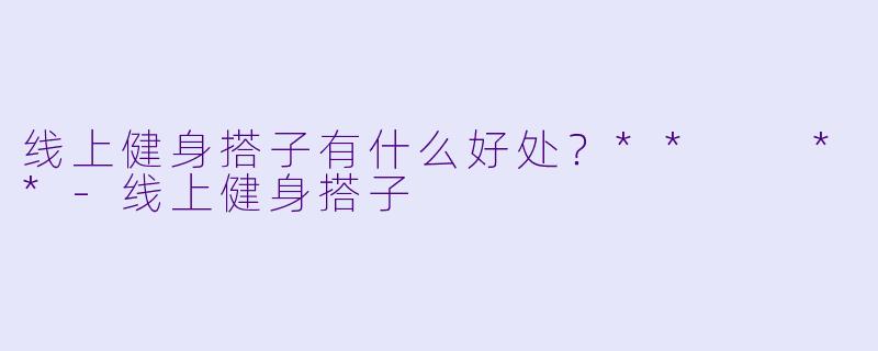 线上健身搭子有什么好处？**  **
