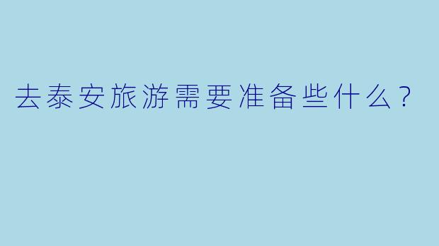 去泰安旅游需要准备些什么?