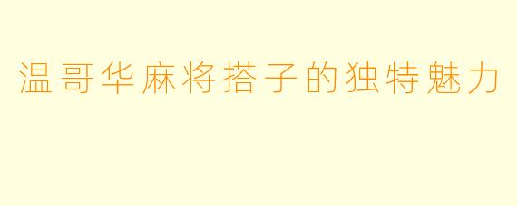 温哥华麻将搭子的独特魅力