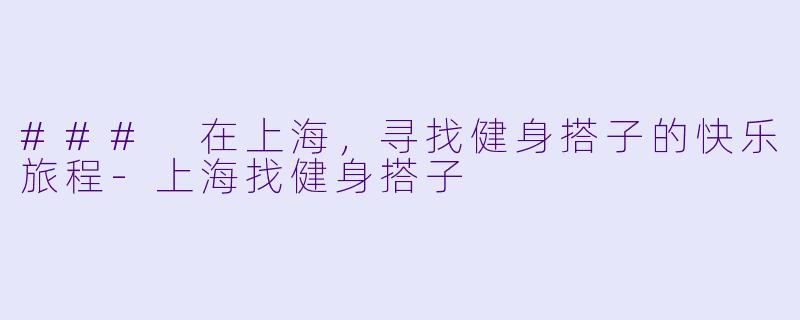 ### 在上海,寻找健身搭子的快乐旅程
