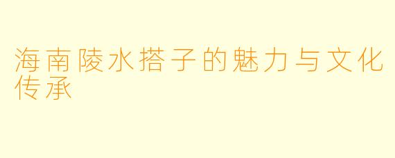 海南陵水搭子的魅力与文化传承