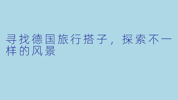 寻找德国旅行搭子,探索不一样的风景