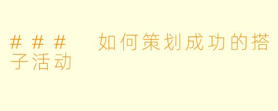 ### 如何策划成功的搭子活动