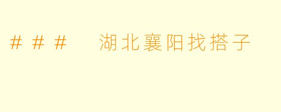 ### 湖北襄阳找搭子