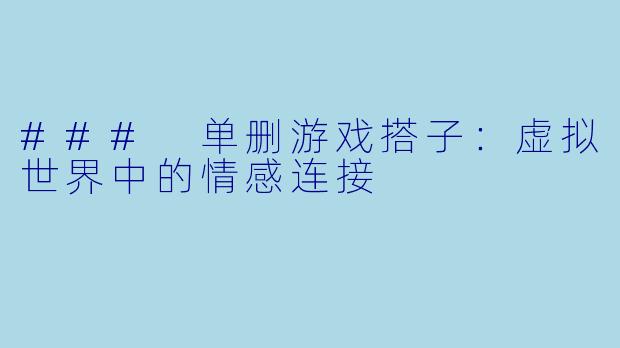 ### 单删游戏搭子:虚拟世界中的情感连接