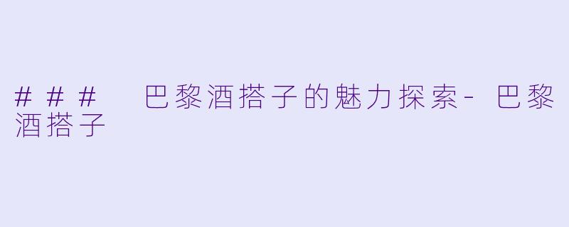 ### 巴黎酒搭子的魅力探索