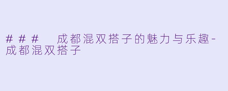 ### 成都混双搭子的魅力与乐趣