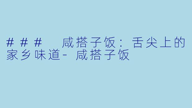 ### 咸搭子饭：舌尖上的家乡味道-咸搭子饭