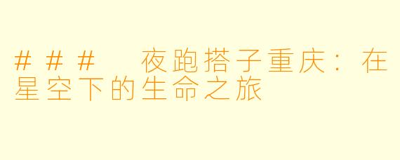 ### 夜跑搭子重庆：在星空下的生命之旅