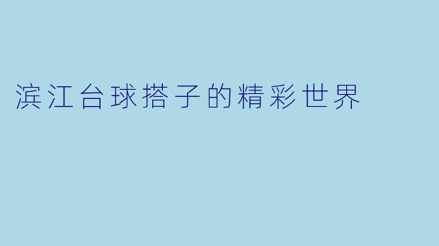 滨江台球搭子的精彩世界