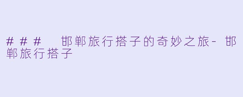 ### 邯郸旅行搭子的奇妙之旅