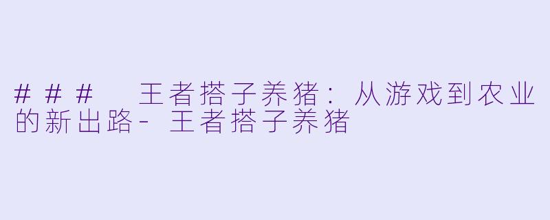 ### 王者搭子养猪:从游戏到农业的新出路