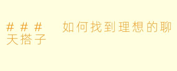 ### 如何找到理想的聊天搭子