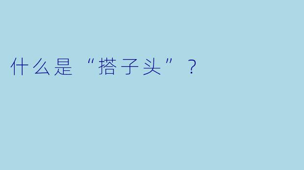 什么是“搭子头”？  