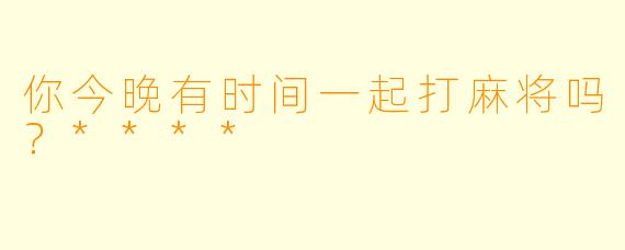 你今晚有时间一起打麻将吗？****