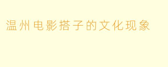 温州电影搭子的文化现象