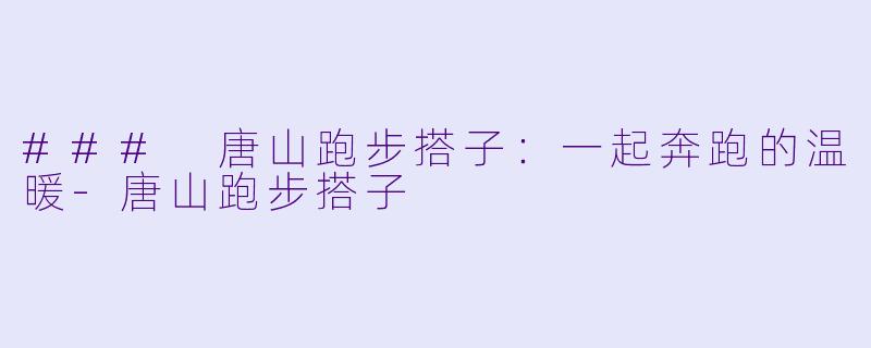 ### 唐山跑步搭子：一起奔跑的温暖