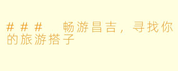 ### 畅游昌吉，寻找你的旅游搭子