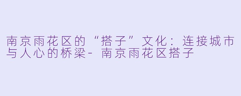 南京雨花区的“搭子”文化：连接城市与人心的桥梁-南京雨花区搭子