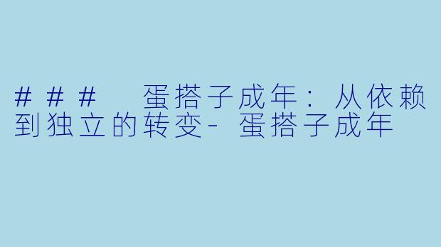 ### 蛋搭子成年:从依赖到独立的转变