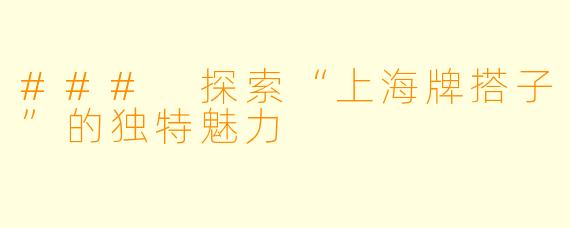 ### 探索“上海牌搭子”的独特魅力