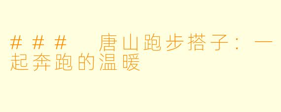 ### 唐山跑步搭子:一起奔跑的温暖