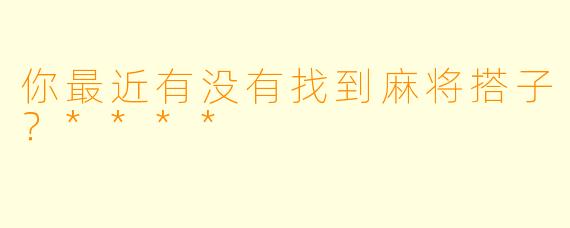 你最近有没有找到麻将搭子？****