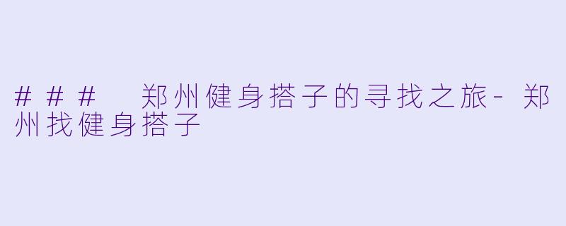 ### 郑州健身搭子的寻找之旅-郑州找健身搭子