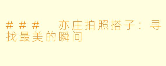 ### 亦庄拍照搭子：寻找最美的瞬间