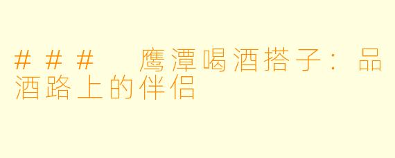 ### 鹰潭喝酒搭子:品酒路上的伴侣