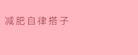 减肥过程中如何找到一个合适的自律搭子来互相鼓励?