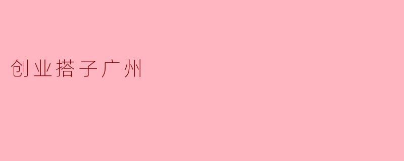 什么是“创业搭子广州”?**