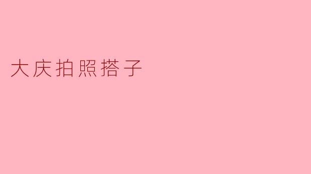 大庆有什么推荐的拍照搭子吗？