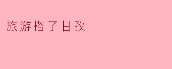 探寻甘孜,寻觅你的旅游搭子