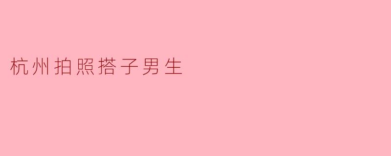 杭州拍照搭子男生