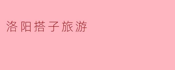 探索洛阳:搭子旅游的新方式