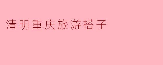 清明重庆旅游搭子