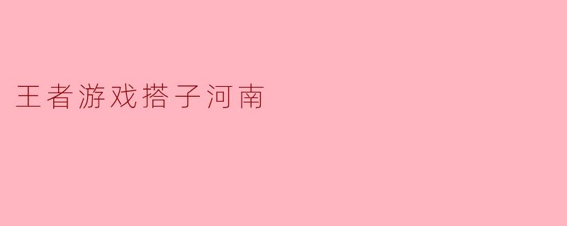 什么是“王者游戏搭子河南”?****