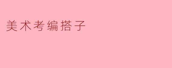 美术考编搭子的具体流程是怎样的?