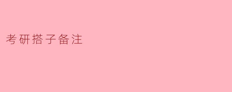 考研搭子的备注：珍贵的备考伙伴