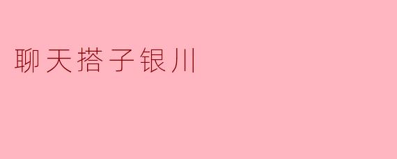 聊天搭子银川