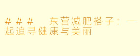 ### 东营减肥搭子：一起追寻健康与美丽