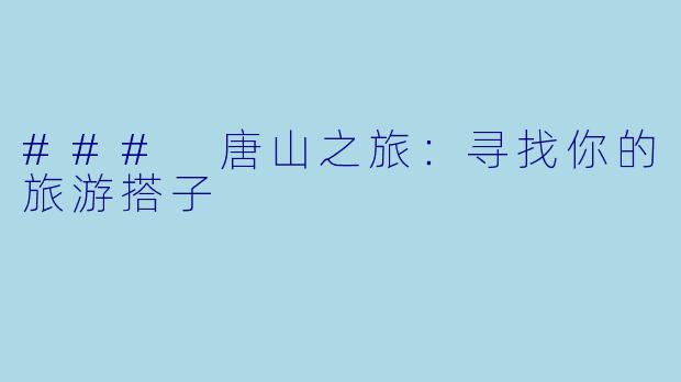 ### 唐山之旅：寻找你的旅游搭子