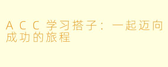 ACC学习搭子：一起迈向成功的旅程