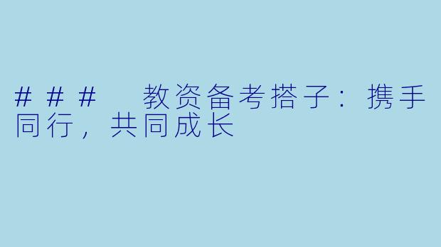 ### 教资备考搭子：携手同行，共同成长
